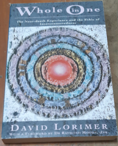 David Lorimer - Whole in One: The Near-Death Experience and the Ethic of Interconnectedness