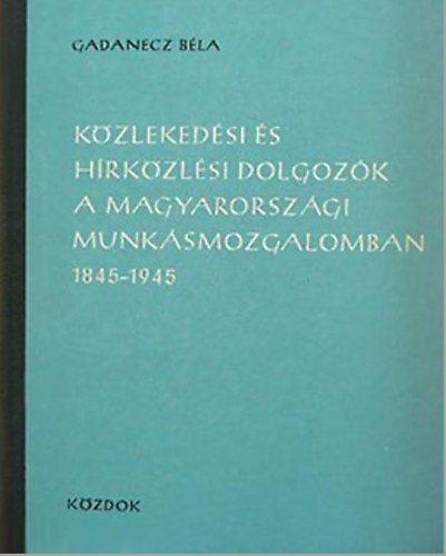 Kzlekedsi s hrkzlsi dolgozk a magyarorszgi munksmozgalomban 1845-1945