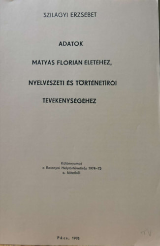 Adatok M�ty�s Fl�ri�n �let�hez, nyelv�szeti �s t�rt�net�r�i tev�kenys�g�hez - k�l�nlenyomat