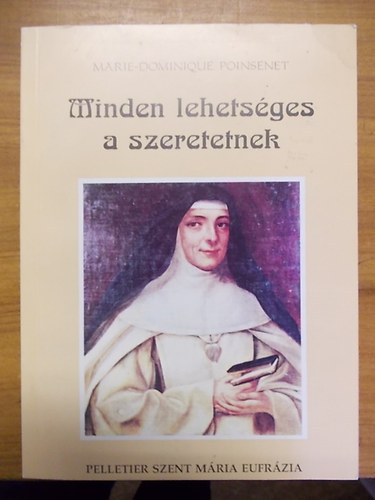 Minden lehetsges a szeretetnek - Rose-Virginie Pelletier Szent Mria Eufrzia a J Psztorrl nevezett Intzmny alaptja