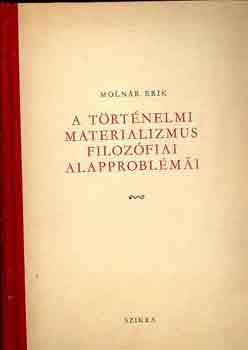 Moln�r Erik - A t�rt�nelmi materializmus filoz�fiai alapprobl�m�i