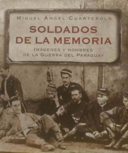 Soldados de la Memoria: Im�genes y Hombres de la Guerra del Paraguay