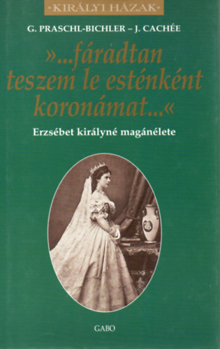 '...fradtan teszem le estnknt koronm...' - Erzsbet kirlyn magnlete (Kirlyi Hzak sorozat)