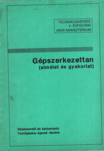 Gpszerkezettan ( elmlet s gyakorlat ) - Gpszerel s karbantart Textilgpsz gazat rszre - Technikuskpzs V. vfolyam