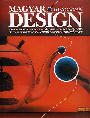 Magyar-Hungarian Design - Magyar design 150 ve a dualizmus kortl napjainkig (ktnyelv)