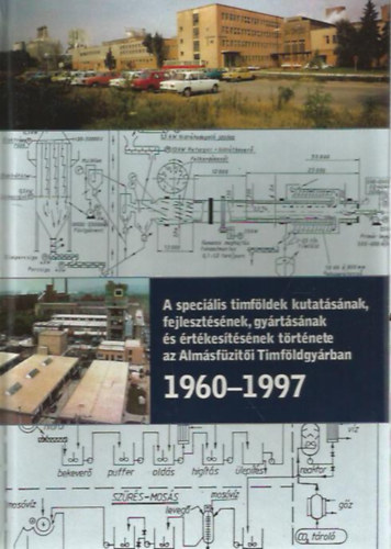 Tth Benjaminn dr. - A specilis timfldek kutatsnak, fejlesztsnek, gyrtsnak s rtkestsnek trtnete az Almsfziti Timfldgyrban