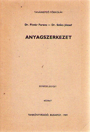 Dr. Pintr Ferenc; Dr. Szcs Jzsef - Anyagszerkezet (Fiskolai jegyzet)