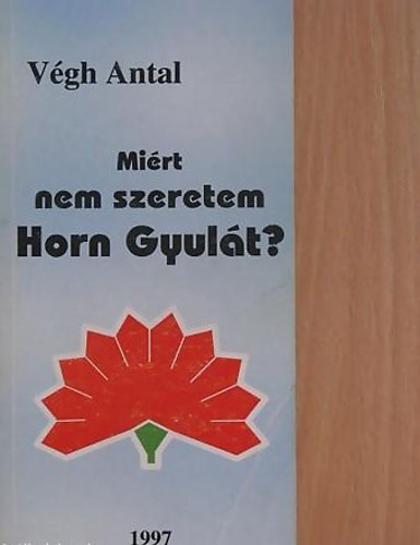 Vgh Antal - Mirt nem szeretem Horn Gyult?