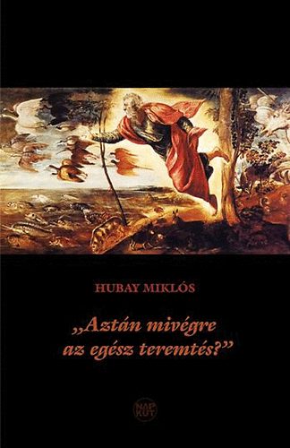 Hubay Mikls - Aztn mivgre az egsz teremts?