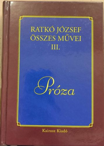 Ratk� J�zsef �sszes m�vei III. - Pr�za