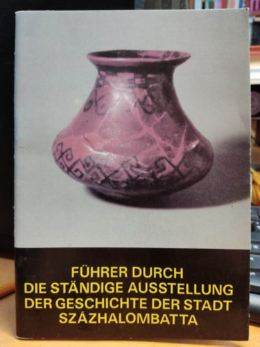 Fhrer durch die stndige Ausstellung der Geschichte der Stadt Szzhalombatta