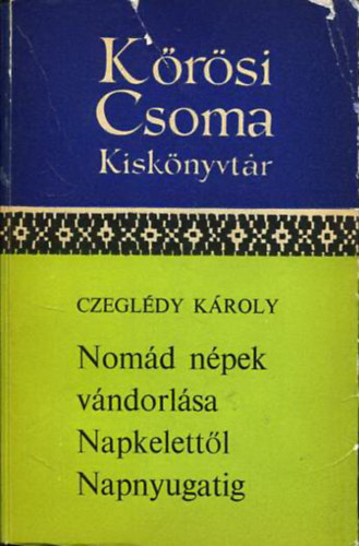 Czegldy Kroly - Nomd npek vndorlsa Napkelettl Napnyugatig (Krsi Csoma Kiskny.)