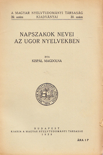 Kispl Magdolna - Napszakok nevei az ugor nyelvekben (A Magyar Nyelvtudomnyi Trsasg kiadvnyai 39.)