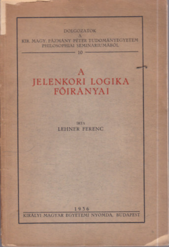 Lehner Ferenc - A jelenkori logika főirányai (Dolgozatok a Kir. Magy. Pázmány Péter Tudományegyetem Philosophiai Seminariumából 10.) - (dedikált)