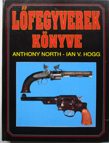 Anthony -Hogg, Ian V. North - Lőfegyverek könyve