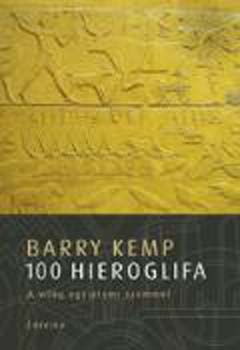 Barry Kemp - 100 hieroglifa - avagy a vilg egyiptomi szemmel