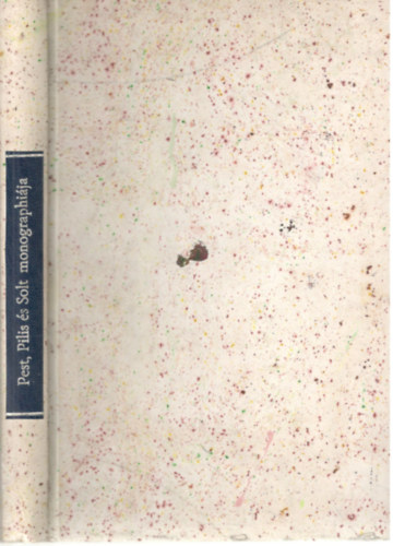 Pest, Pilis �s Solt t�rv�nyesen egyes�lt megye monographi�ja I.