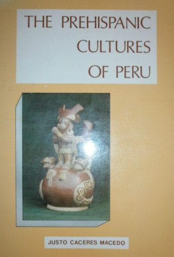 Justo Caceres Macedo - The Prehispanic Cultures of Peru