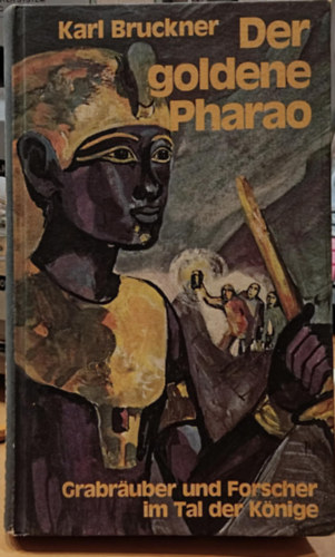 Der goldene Pharao Grabr�uber und Forscher im Tal der K�nige (Az arany f�ra� : s�rrabl� �s felfedez� a Kir�lyok V�lgy�ben)