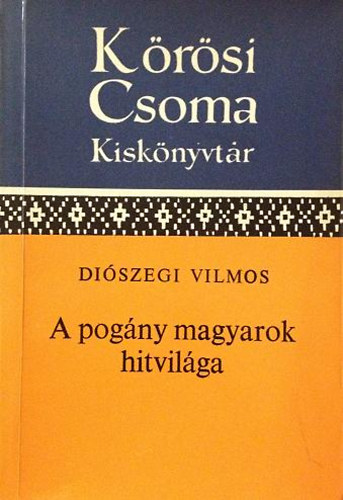 A pogny magyarok hitvilga (Krsi Csoma Sndor Kisknyvtr)