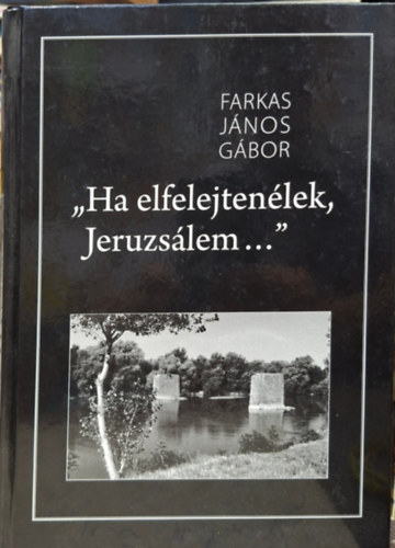 Farkas J�nos G�bor - " Ha elfelejten�lek, Jeruzs�lem... "