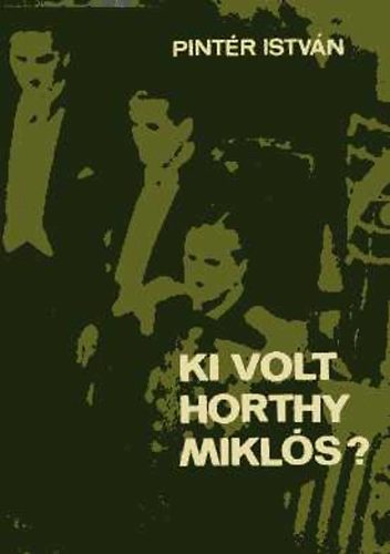 Pintr Istvn - Ki volt Horthy Mikls?