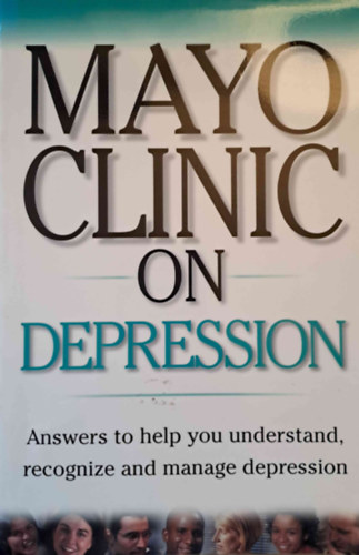 Mayo Clinic on Depression - Mayo Klinika a depresszirl: vlaszok a depresszi megrtshez, felismershez s kezelshez