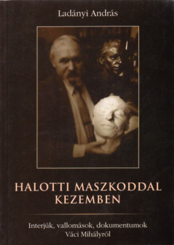 Ladnyi Andrs - Halotti maszkoddal kezemben-interjk, vallomsok, dokumentumok Vci Mihlyrl