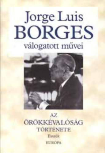 Jorge Luis Borges - Vlogatott mvei II. Az rkkvalsg trtnete (Esszk)