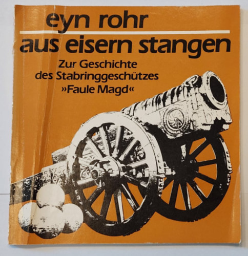 Eyn Rohr aus eisern Stangen - Zur Geschichte des Stabringgeschtzes (Nmet nyelv hadszati knyv)