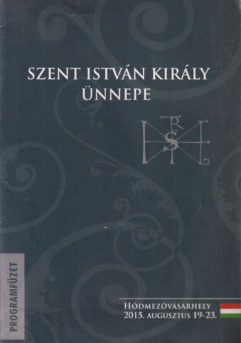 Szent Istvn kirly nnepe - Hdmezvsrhely 2015 augusztus 19-23