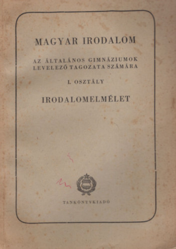 Magyar irodalom az �ltal�nos gimn�ziumok levelez� tagozata sz�m�ra I. oszt�ly - Irodalomelm�let