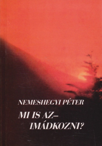 Nemeshegyi Pter - Mi is az - imdkozni?