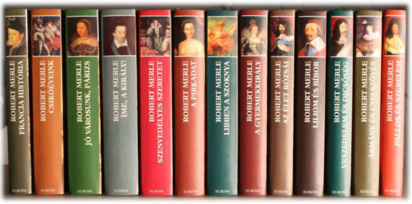 Robert Merle - Francia história I-XIII.: Francia história/Csikóéveink/Jó városunk, Párizs/Íme, a király!/Szenvedélyes szeretet/A pirkadat/Libben a szoknya/A gyermekkirály/Az élet rózsái/Liliom és bíbor/Veszedelem és dicsőség/Ármány és cselszö