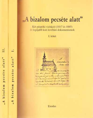 "A bizalom pecste alatt" I-II. (Kt pspki vizitci (1817 s 1885) s legjabb kori levltri dokumentumok)