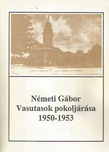 Vasutasok pokolj�r�sa - A hatvani t�ntet�s megtorl�sa (1950-1953) (Hatvany Lajos M�zeum f�zetei 11.)