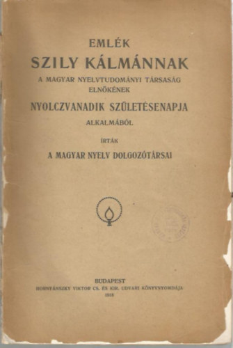Emlk Szily Klmnnak a Magyar Nyelvtudomnyi Trsasg elnknek Nyolczvanadik szletsenapja alkalmbl