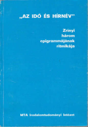 Kecsk�s Andr�s  (szerk.) - "Az id� �s h�rn�v" - Zr�nyi h�rom epigramm�j�nak ritmik�ja