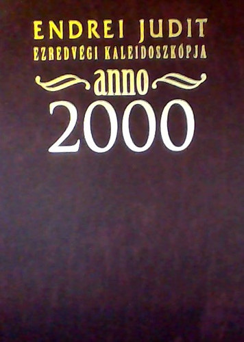 Endrei Judit ezredvgi kaleidoszkpja - Anno 2000 dediklt