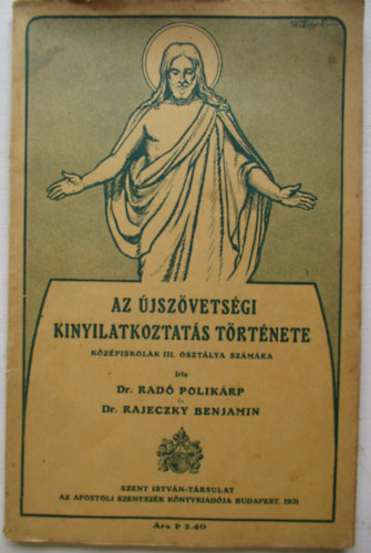 Dr. Dr. Rajeczky Benjamin Rad Polikrp - Az jszvetsgi kinyilatkoztats trtnete kzpiskolk III. osztlya szmra ( Palesztina trkppel )