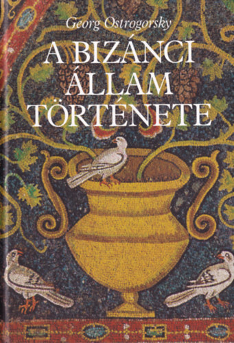 Georg Ostrogorsky - A bizánci állam története