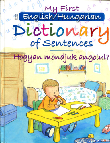 My first English/Hungarian Dictionary of Sentences - Hogyan mondjuk angolul?