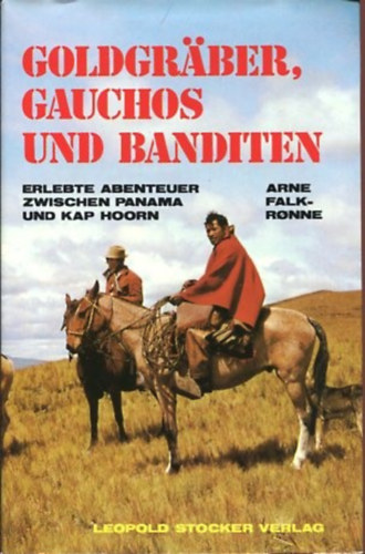 Arne Falk-Ronne - Goldgrber, Gauchos und Banditen. Erlebte Abenteuer zwischen Panama und Kap Horn