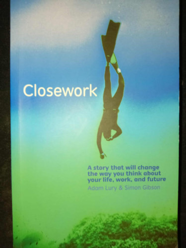 Simon Gibson Adam Lury - Closework: A Story That Will Change the Way You Think About Your Life, Work, and Future