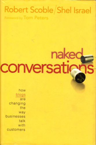 Naked Conversations : How Blogs are Changing the Way Businesses Talk with Customers