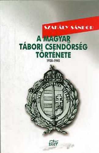 Szakly Sndor - A magyar tbori csendrsg trtnete 1938-1945