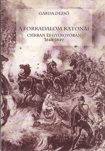 A forradalom katoni Cskban s Gyergyban 1848-1849 - Dediklt!