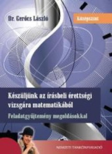 Dr. Gercs Lszl - Kszljnk az rsbeli rettsgi vizsgra matematikbl - kzpszint