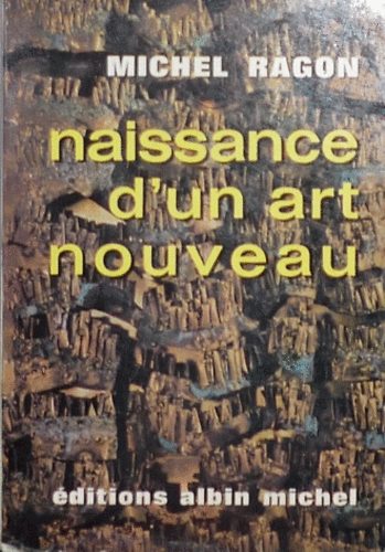 Michel Ragon - Naissance d'un art nouveau. Tendances et techniques de l'art actuel.