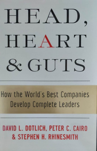 Head, heart & guts - How the World's Best Companies Delevlop Complete Leaders (Cgvezetk kpzse - angol nyelv)